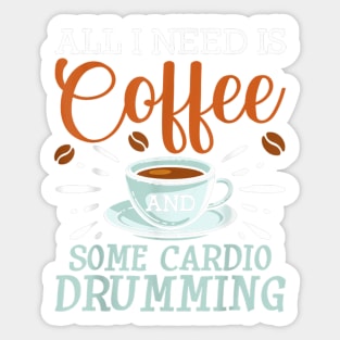 I Need Is Coffee And Some Cardio Drumming Sticker